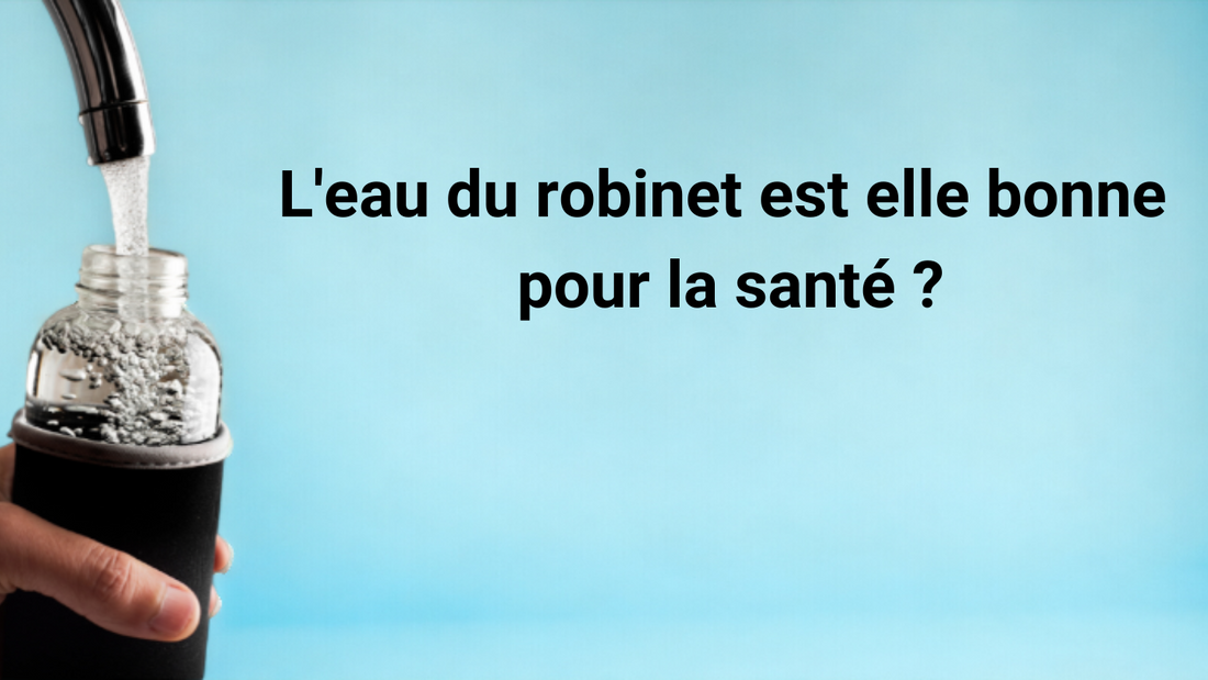 Guide complet : l'eau du robinet est elle bonne pour la santé ?